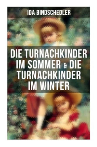 Die Turnachkinder im Sommer & Die Turnachkinder im Winter: Klassiker der Kinder- und Jugendliteratur von Musaicum Books